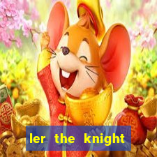 ler the knight king who returned with a god