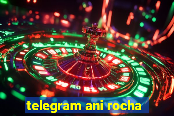 telegram ani rocha