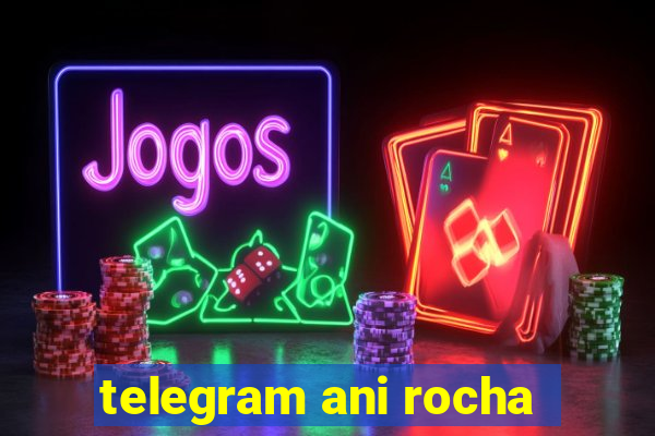 telegram ani rocha