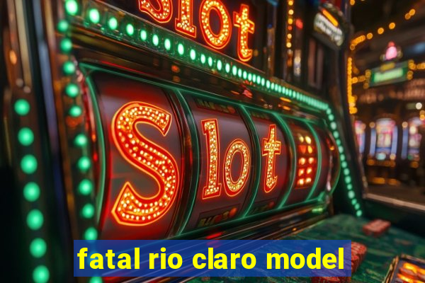 fatal rio claro model