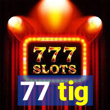 77 tig