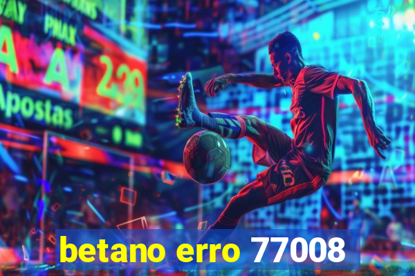 betano erro 77008