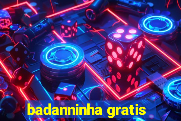 badanninha gratis