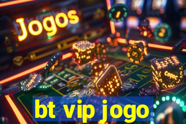 bt vip jogo