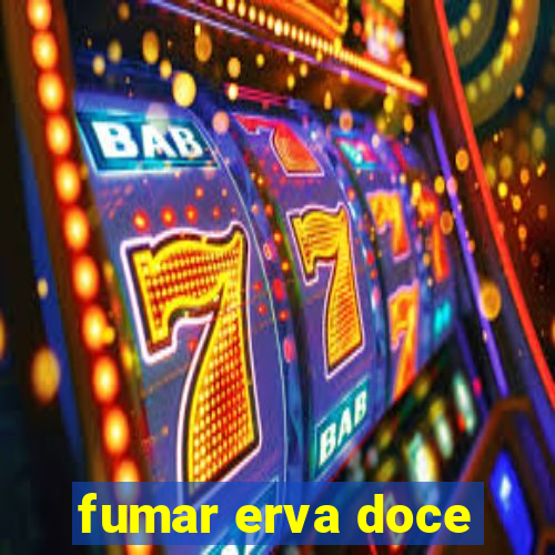 fumar erva doce