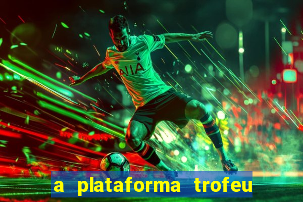 a plataforma trofeu bet é confiável