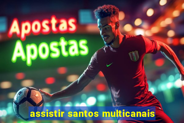 assistir santos multicanais