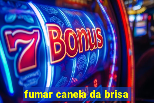 fumar canela da brisa