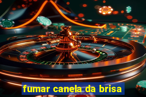 fumar canela da brisa