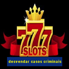 desvendar casos criminais