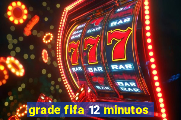 grade fifa 12 minutos