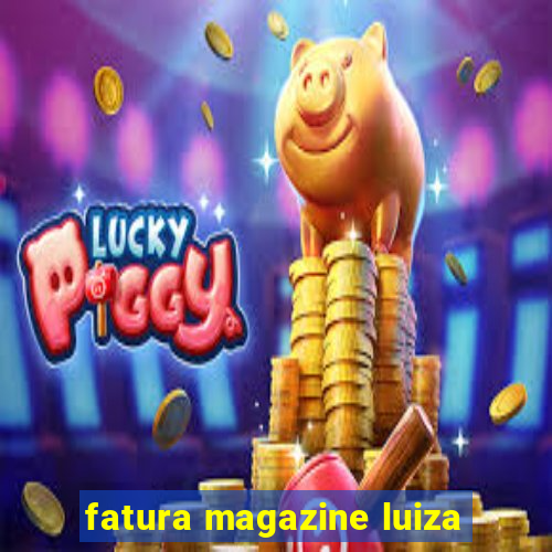 fatura magazine luiza