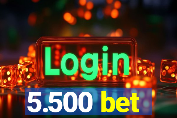 5.500 bet