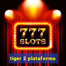 tiger 2 plataforma