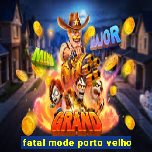 fatal mode porto velho