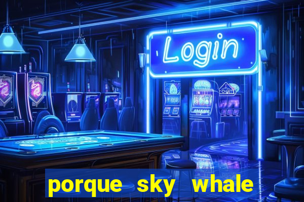 porque sky whale saiu da play store