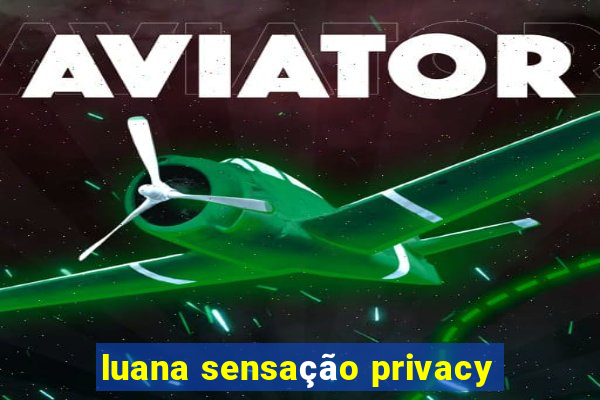 luana sensação privacy