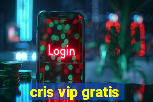 cris vip gratis