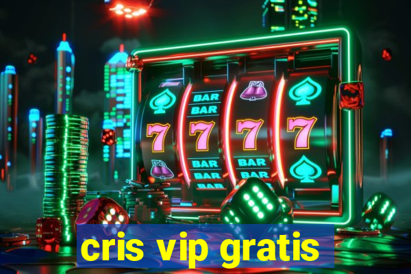 cris vip gratis