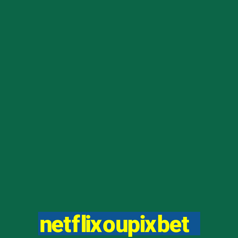 netflixoupixbet