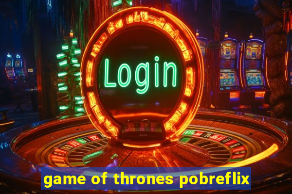 game of thrones pobreflix