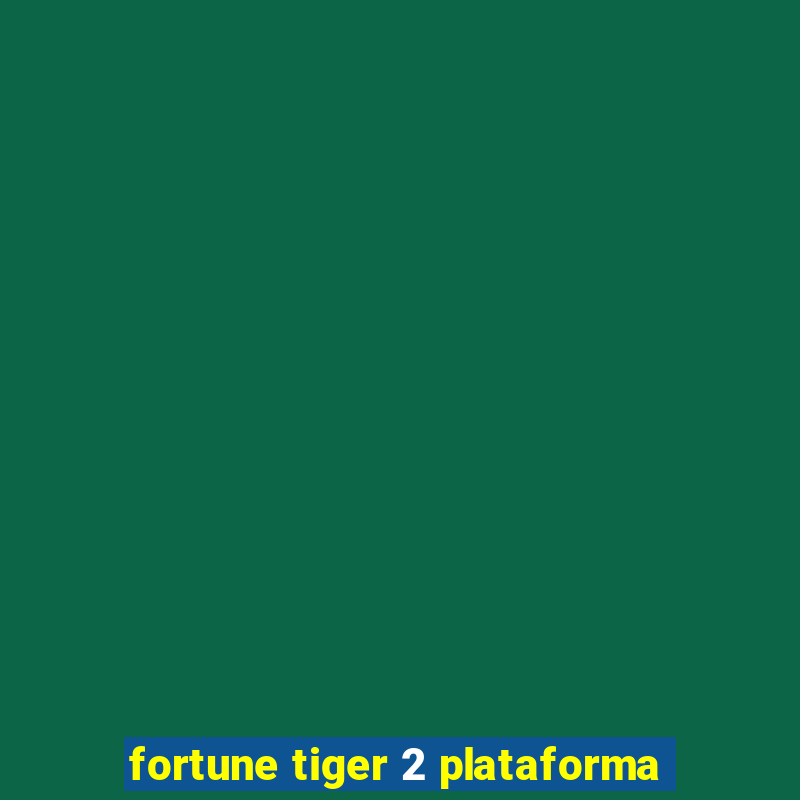 fortune tiger 2 plataforma