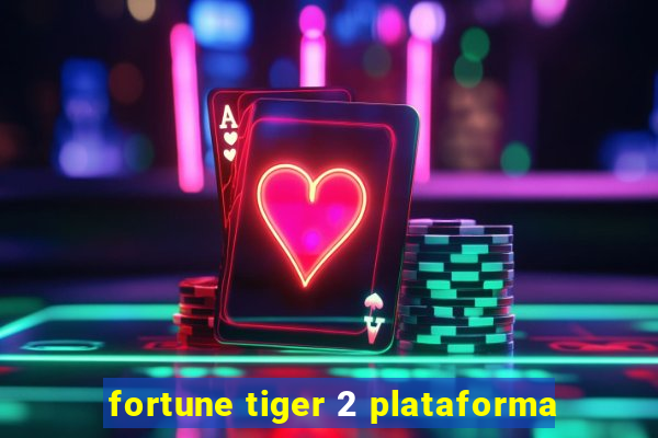 fortune tiger 2 plataforma