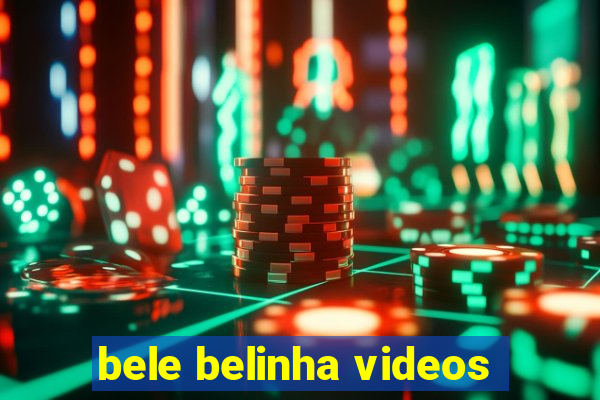 bele belinha videos