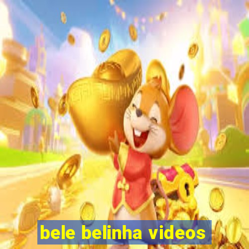 bele belinha videos