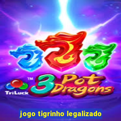 jogo tigrinho legalizado