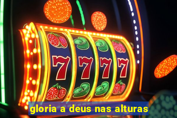 gloria a deus nas alturas