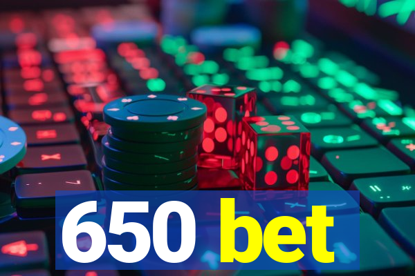 650 bet