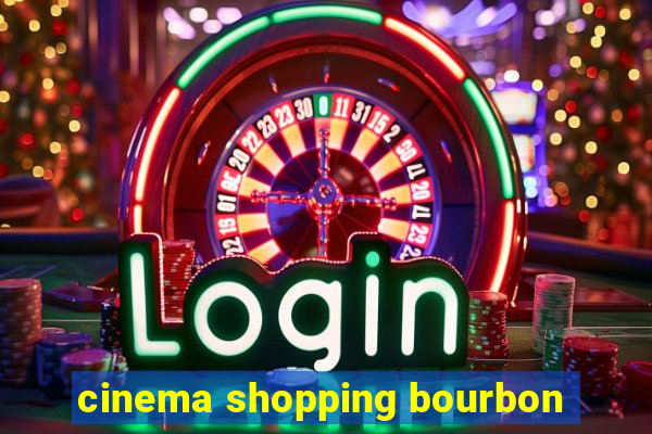 cinema shopping bourbon