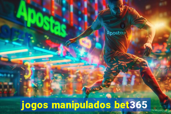 jogos manipulados bet365