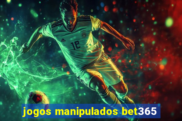 jogos manipulados bet365