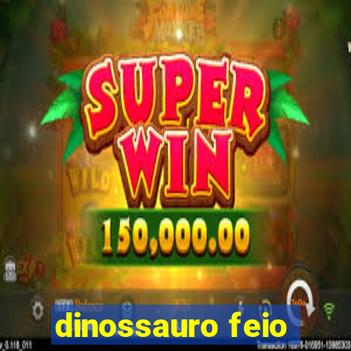 dinossauro feio