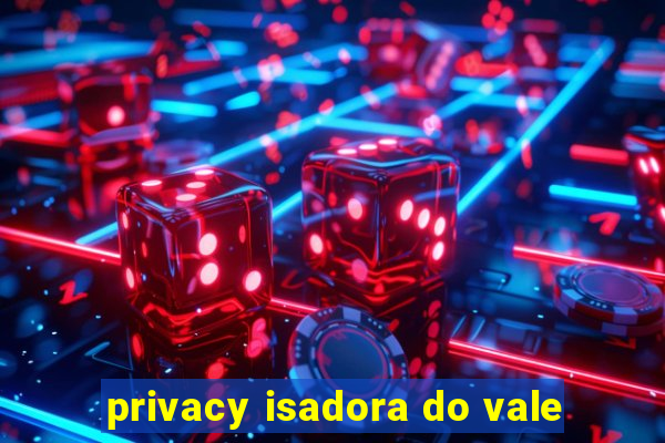 privacy isadora do vale