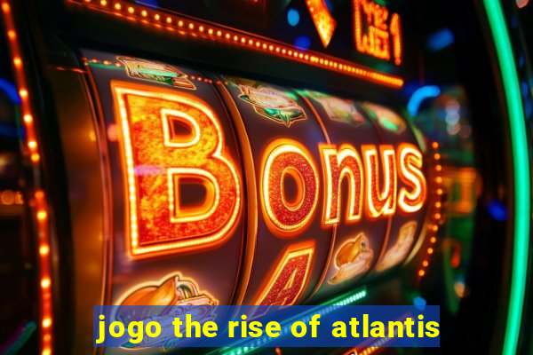 jogo the rise of atlantis