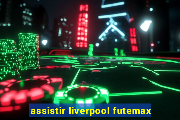 assistir liverpool futemax