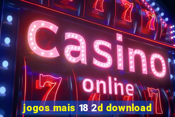 jogos mais 18 2d download