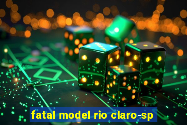 fatal model rio claro-sp