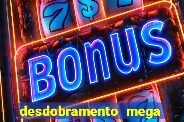 desdobramento mega sena 28 dezenas