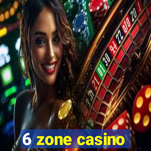 6 zone casino