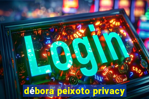 débora peixoto privacy