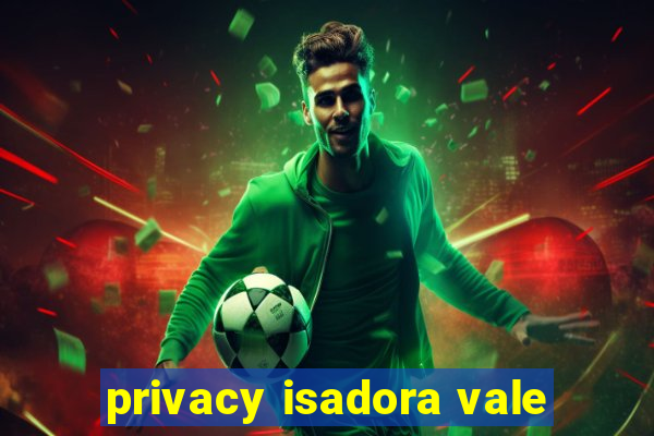 privacy isadora vale