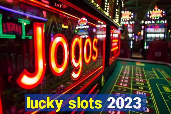 lucky slots 2023