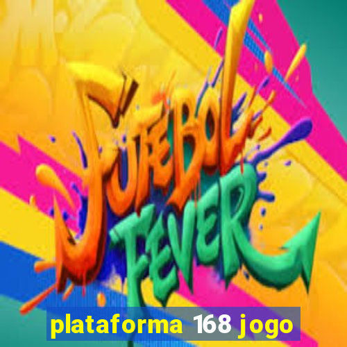 plataforma 168 jogo