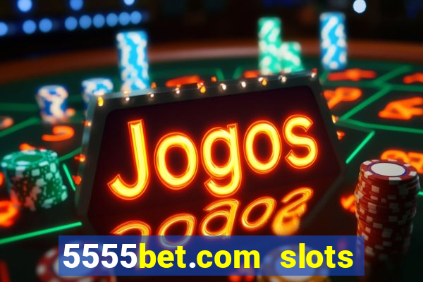 5555bet.com slots marca forte