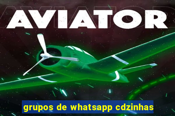 grupos de whatsapp cdzinhas