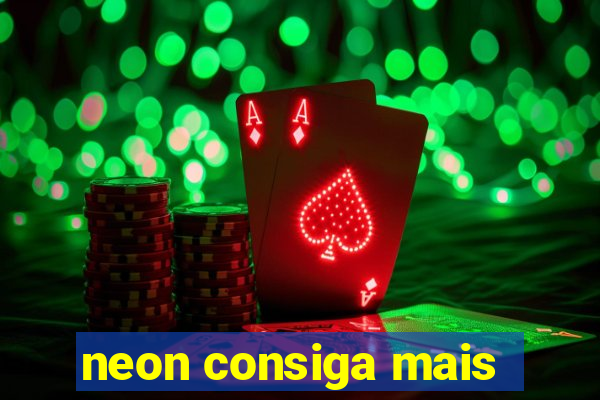 neon consiga mais